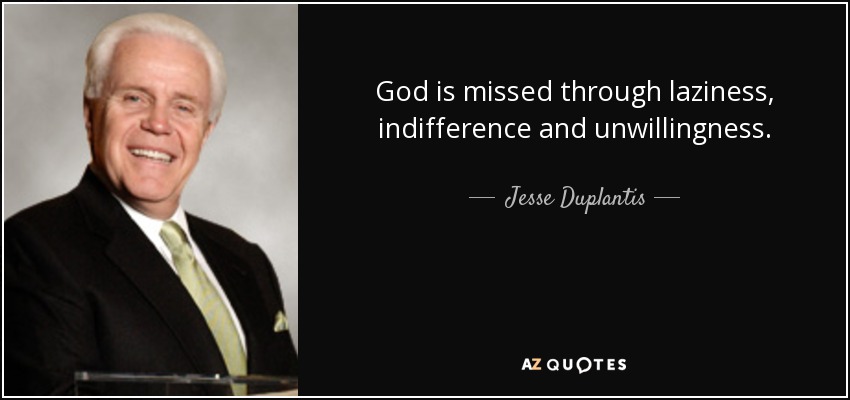 God is missed through laziness, indifference and unwillingness. - Jesse Duplantis