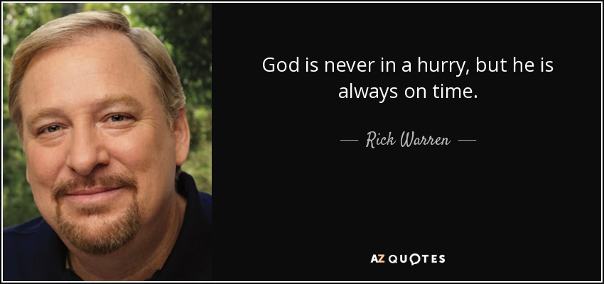 God is never in a hurry, but he is always on time. - Rick Warren