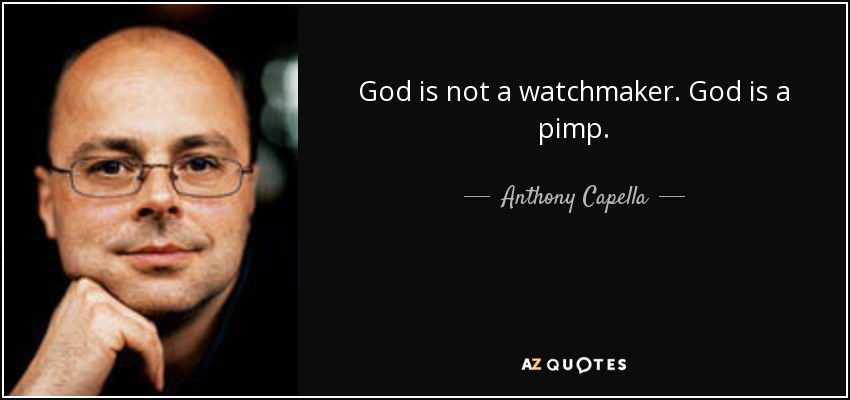 God is not a watchmaker. God is a pimp. - Anthony Capella