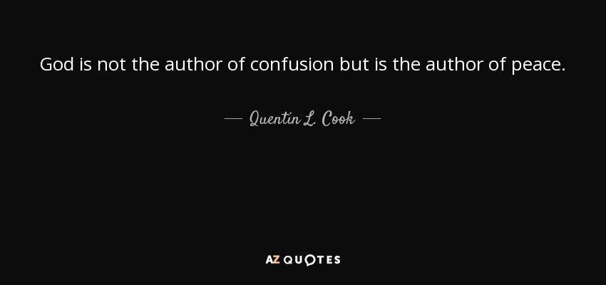 God is not the author of confusion but is the author of peace. - Quentin L. Cook