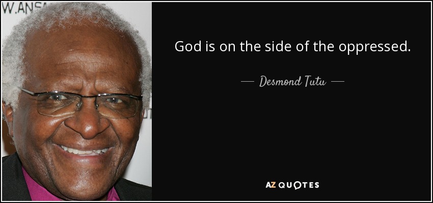 God is on the side of the oppressed. - Desmond Tutu