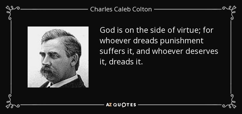 God is on the side of virtue; for whoever dreads punishment suffers it, and whoever deserves it, dreads it . - Charles Caleb Colton