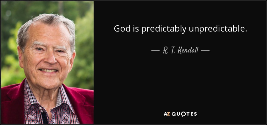God is predictably unpredictable. - R. T. Kendall