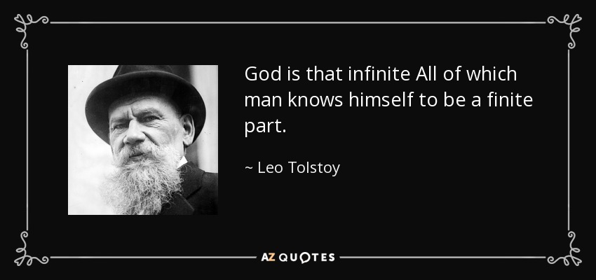God is that infinite All of which man knows himself to be a finite part. - Leo Tolstoy