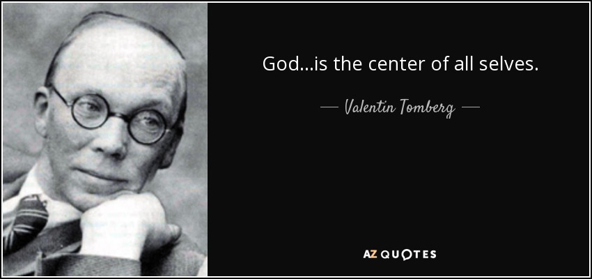 God…is the center of all selves. - Valentin Tomberg