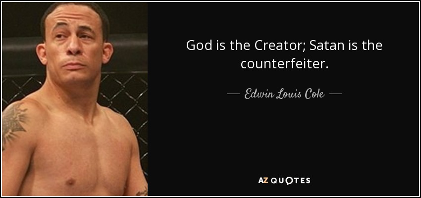 God is the Creator; Satan is the counterfeiter. - Edwin Louis Cole