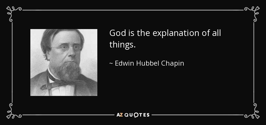 God is the explanation of all things. - Edwin Hubbel Chapin