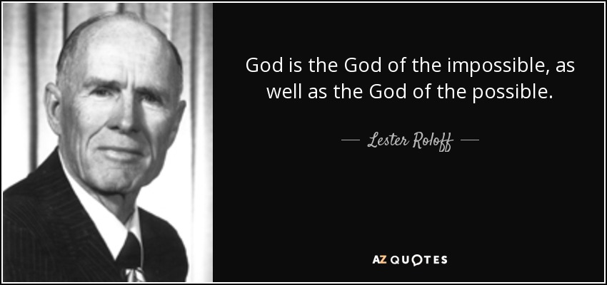 God is the God of the impossible, as well as the God of the possible. - Lester Roloff