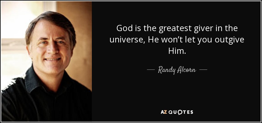 God is the greatest giver in the universe, He won’t let you outgive Him. - Randy Alcorn