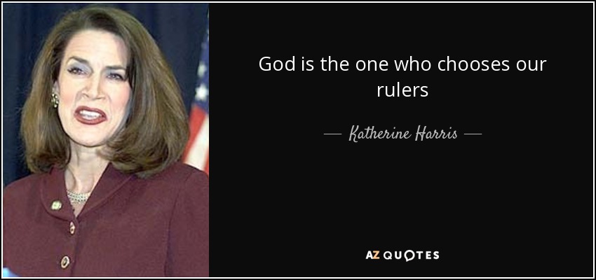 God is the one who chooses our rulers - Katherine Harris