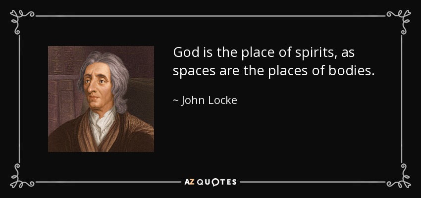 God is the place of spirits, as spaces are the places of bodies. - John Locke