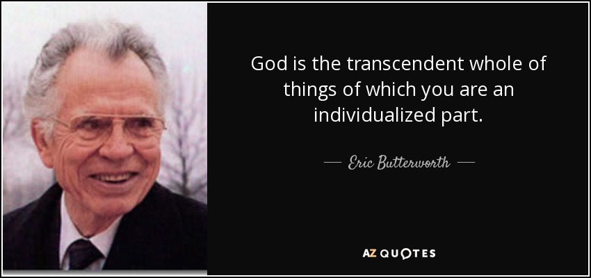 God is the transcendent whole of things of which you are an individualized part. - Eric Butterworth