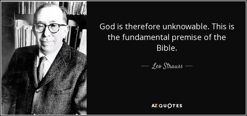God is therefore unknowable. This is the fundamental premise of the Bible. - Leo Strauss