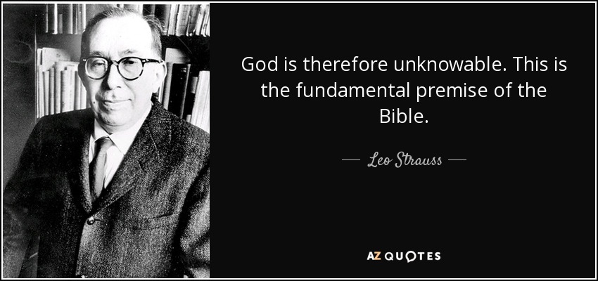 God is therefore unknowable. This is the fundamental premise of the Bible. - Leo Strauss