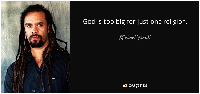 God is too big for just one religion. - Michael Franti
