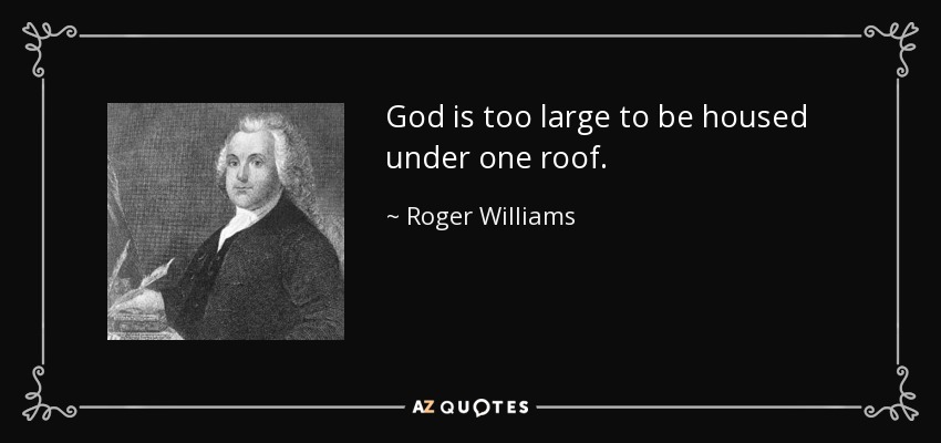 God is too large to be housed under one roof. - Roger Williams