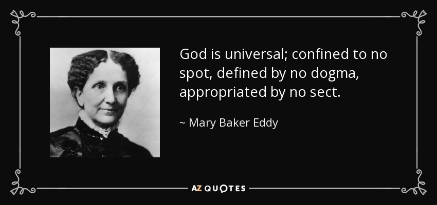 God is universal; confined to no spot, defined by no dogma, appropriated by no sect. - Mary Baker Eddy