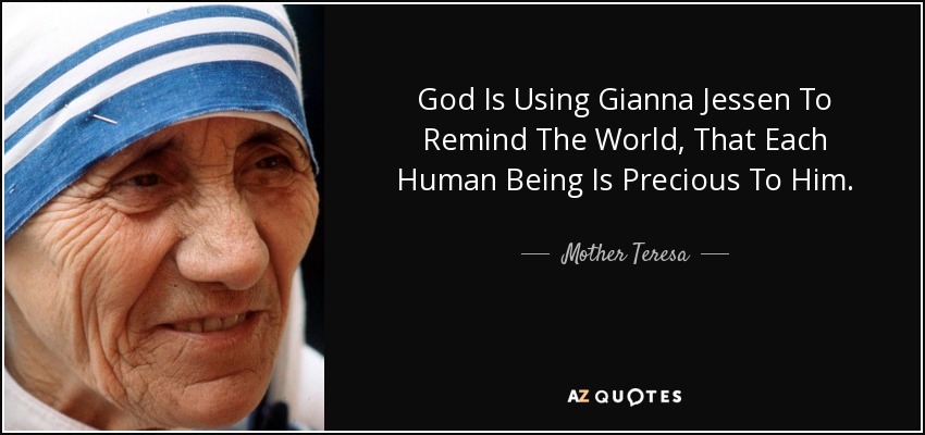 God Is Using Gianna Jessen To Remind The World, That Each Human Being Is Precious To Him. - Mother Teresa