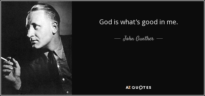 God is what's good in me. - John Gunther