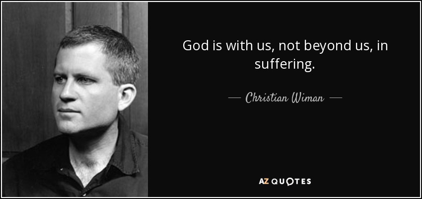 God is with us, not beyond us, in suffering. - Christian Wiman