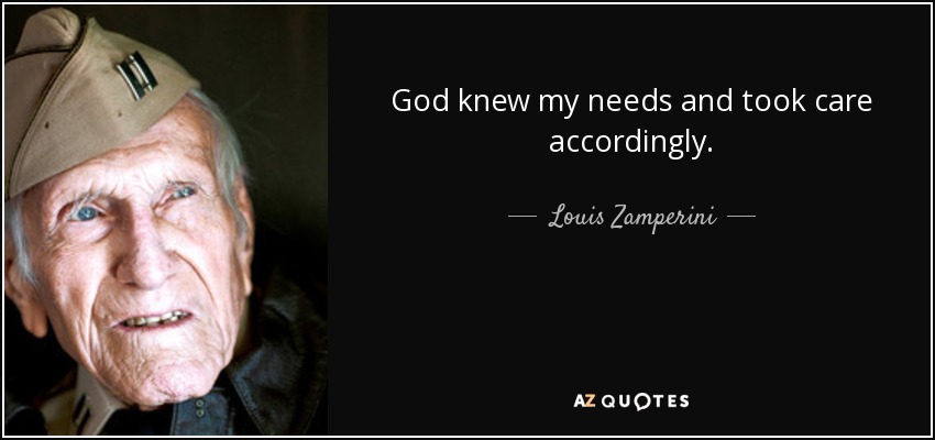 God knew my needs and took care accordingly. - Louis Zamperini