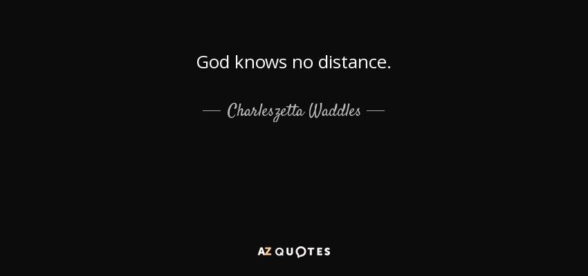 God knows no distance. - Charleszetta Waddles