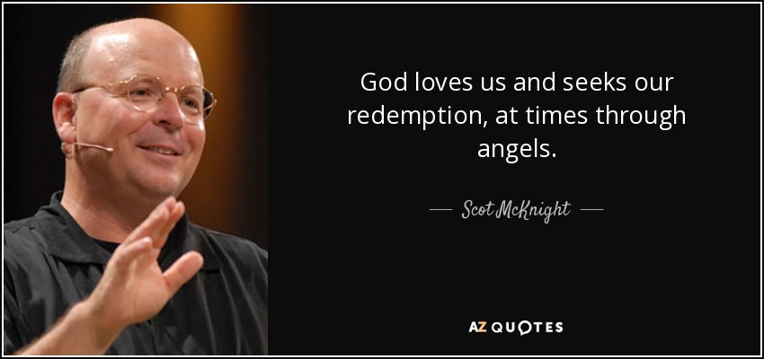 God loves us and seeks our redemption, at times through angels. - Scot McKnight