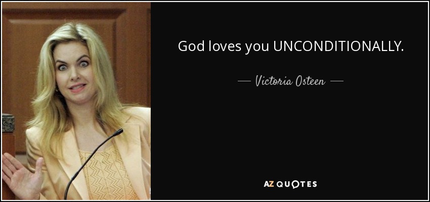 God loves you UNCONDITIONALLY. - Victoria Osteen
