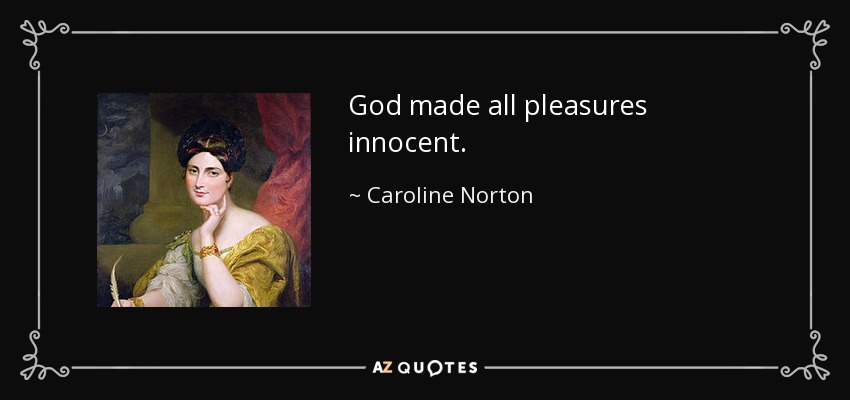 God made all pleasures innocent. - Caroline Norton