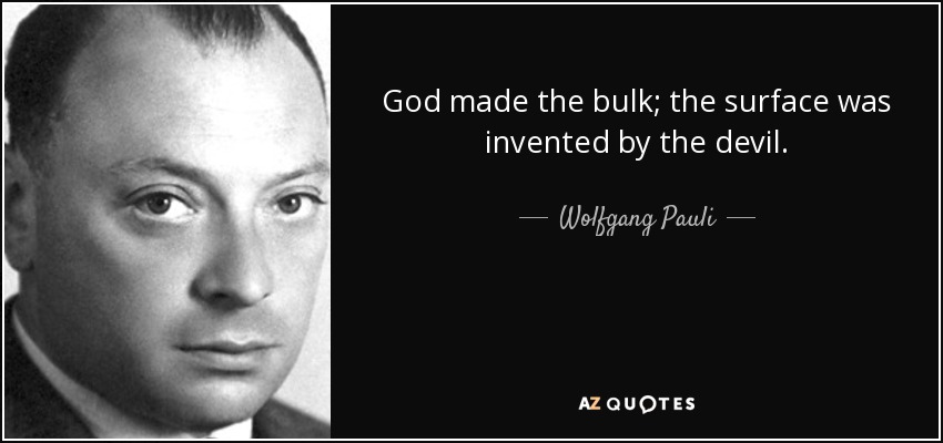 God made the bulk; the surface was invented by the devil. - Wolfgang Pauli