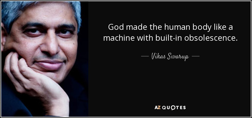 God made the human body like a machine with built-in obsolescence. - Vikas Swarup