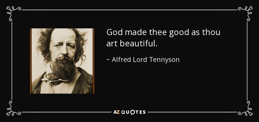 God made thee good as thou art beautiful. - Alfred Lord Tennyson