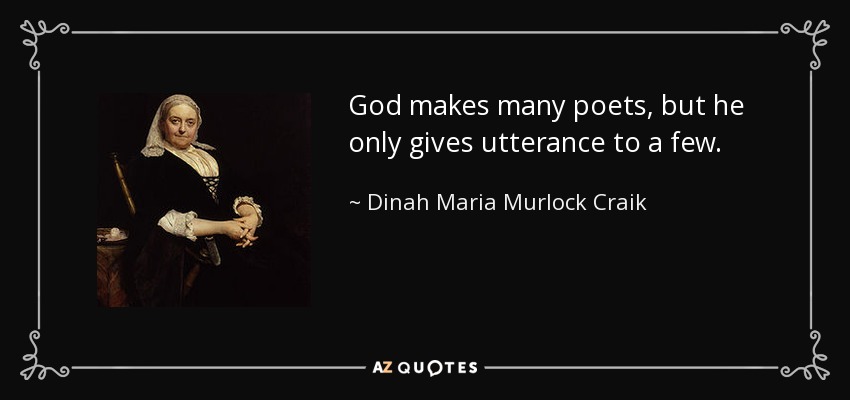 God makes many poets, but he only gives utterance to a few. - Dinah Maria Murlock Craik
