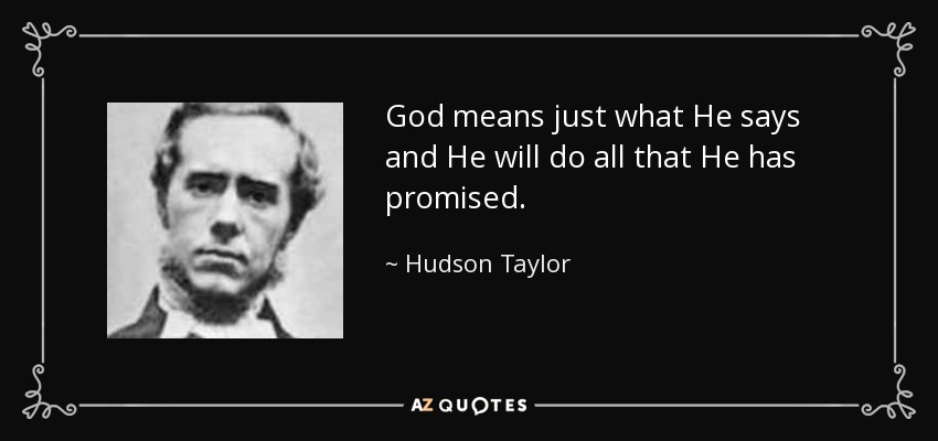 God means just what He says and He will do all that He has promised. - Hudson Taylor