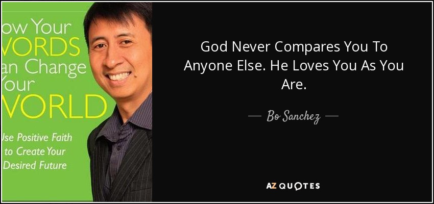 God Never Compares You To Anyone Else. He Loves You As You Are. - Bo Sanchez