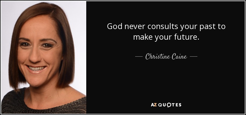 God never consults your past to make your future. - Christine Caine