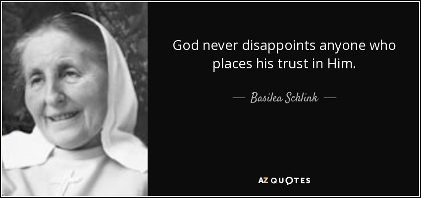 God never disappoints anyone who places his trust in Him. - Basilea Schlink