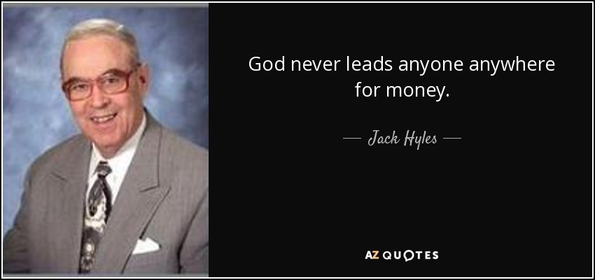 God never leads anyone anywhere for money. - Jack Hyles