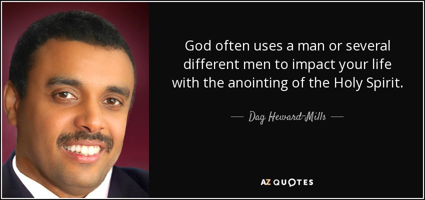 God often uses a man or several different men to impact your life with the anointing of the Holy Spirit. - Dag Heward-Mills