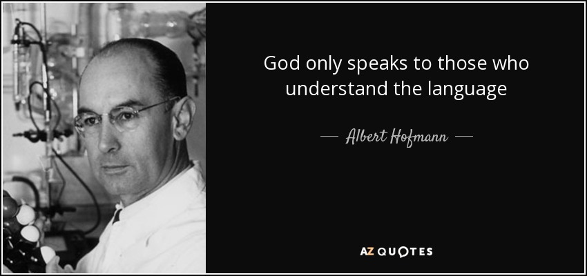 God only speaks to those who understand the language - Albert Hofmann