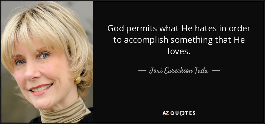 God permits what He hates in order to accomplish something that He loves. - Joni Eareckson Tada