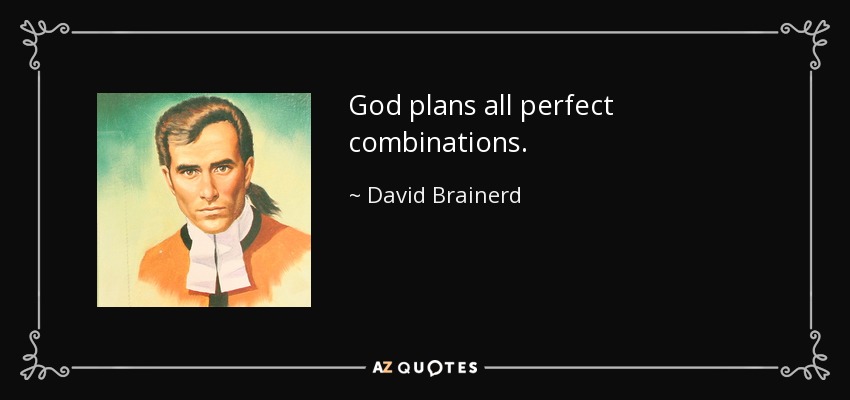 God plans all perfect combinations. - David Brainerd