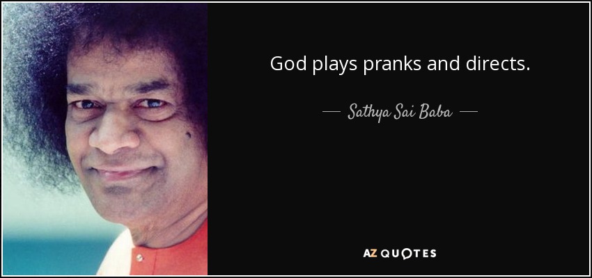 God plays pranks and directs. - Sathya Sai Baba