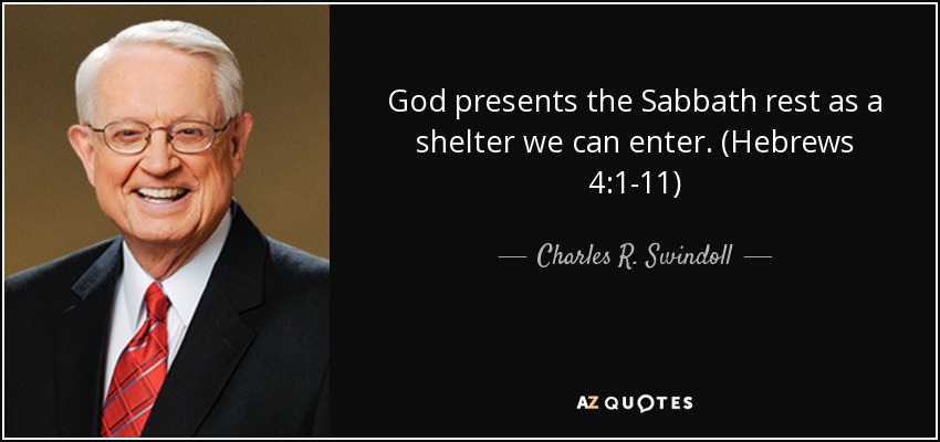 God presents the Sabbath rest as a shelter we can enter. (Hebrews 4:1-11) - Charles R. Swindoll