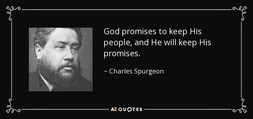God promises to keep His people, and He will keep His promises. - Charles Spurgeon