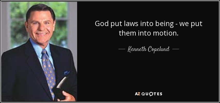 God put laws into being - we put them into motion. - Kenneth Copeland