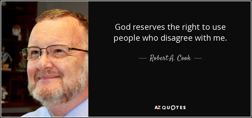 God reserves the right to use people who disagree with me. - Robert A. Cook