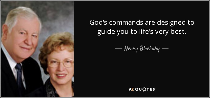 God's commands are designed to guide you to life's very best. - Henry Blackaby