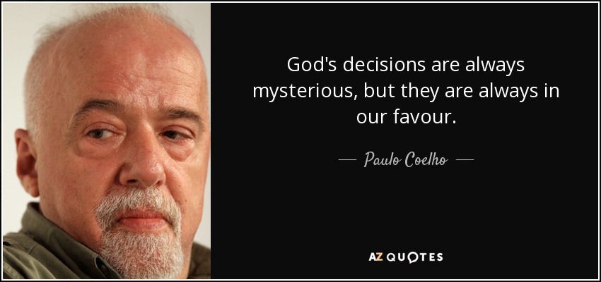 God's decisions are always mysterious, but they are always in our favour. - Paulo Coelho
