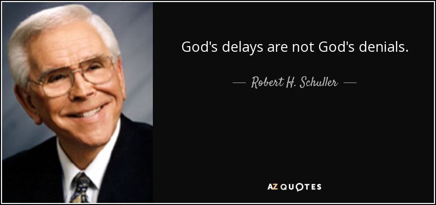 God's delays are not God's denials. - Robert H. Schuller